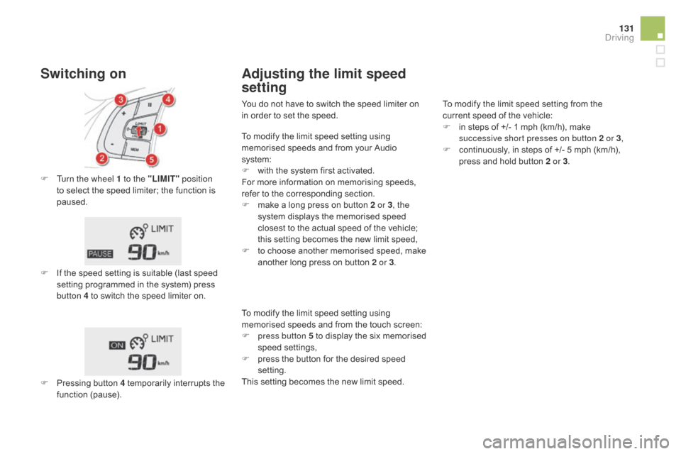 Citroen DS5 HYBRID 2016 1.G User Guide 131
DS5_en_Chap04_conduite_ed02-2015
F Turn the wheel 1 to the "LIMIT" p osition 
to select the speed limiter; the function is 
paused.
F
 If t

he speed setting is suitable (last speed 
setting progr