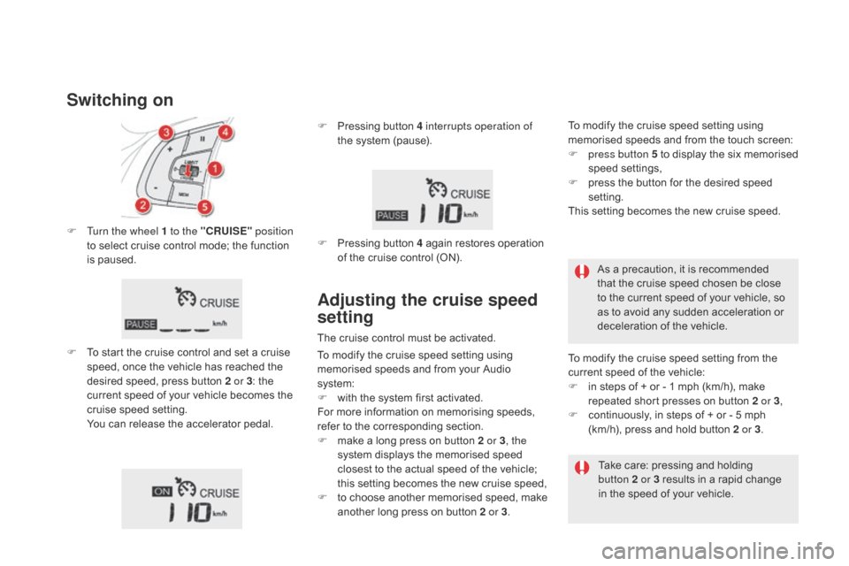 Citroen DS5 HYBRID 2016 1.G Owners Manual DS5_en_Chap04_conduite_ed02-2015
F Turn the wheel 1 to the "cRUISE" position
to select cruise control mode; the function
is paused.
F
To s
tart the cruise control and set a cruise
speed, once the Citroen DS5 HYBRID 2016 1.G Owners Manual DS5_en_Chap04_conduite_ed02-2015
F Turn the wheel 1 to the "cRUISE" position
to select cruise control mode; the function
is paused.
F
To s
tart the cruise control and set a cruise
speed, once the