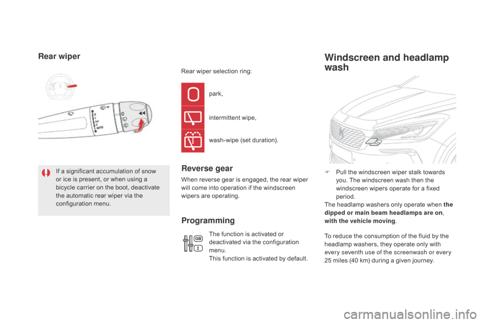 Citroen DS5 HYBRID 2016 1.G Owners Guide DS5_en_Chap05_visibilite_ed02-2015
Rear wiper
If a significant accumulation of snow 
or ice is present, or when using a 
bicycle carrier on the boot, deactivate 
the automatic rear wiper via the 
conf