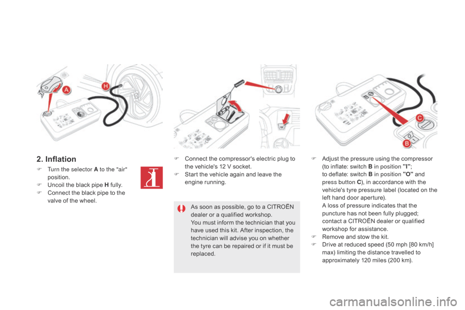 Citroen DS5 HYBRID 2016 1.G Workshop Manual DS5_en_Chap08_info-pratiques_ed02-2015
F Turn the selector A to the "air" 
position.
F
 Un

coil the black pipe H fully.
F
 Co

nnect the black pipe to the 
valve of the wheel. F
 Co

nnect the compre