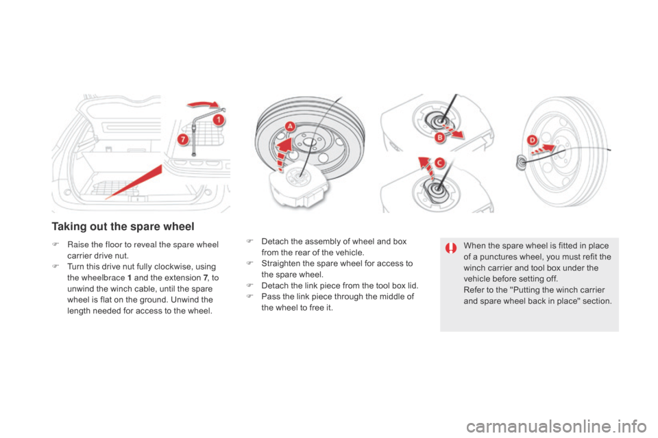 Citroen DS5 HYBRID 2016 1.G Owners Manual DS5_en_Chap08_info-pratiques_ed02-2015
Taking out the spare wheel
F Raise the floor to reveal the spare wheel
carrier drive nut.
F
Tu
rn this drive nut fully clockwise, using
the wheelbrace 1 and Citroen DS5 HYBRID 2016 1.G Owners Manual DS5_en_Chap08_info-pratiques_ed02-2015
Taking out the spare wheel
F Raise the floor to reveal the spare wheel
carrier drive nut.
F
Tu
rn this drive nut fully clockwise, using
the wheelbrace 1 and