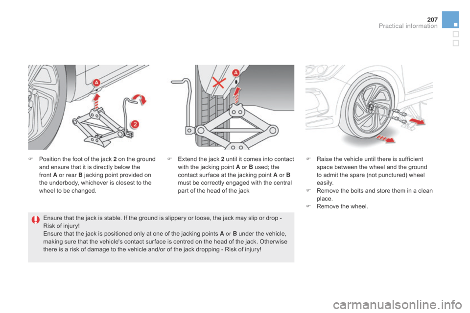 Citroen DS5 HYBRID 2016 1.G Owners Manual 207
DS5_en_Chap08_info-pratiques_ed02-2015
F Position the foot of the jack 2 on the ground 
and ensure that it is directly below the 
front
 A

 or rear B jacking point provided on 
the underbody, whi