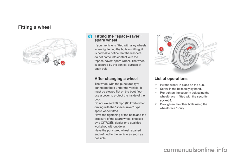 Citroen DS5 HYBRID 2016 1.G Service Manual DS5_en_Chap08_info-pratiques_ed02-2015
Fitting a wheel
Fitting the "space-saver" 
spare wheel
If your vehicle is fitted with alloy wheels, 
when tightening the bolts on fitting, it 
is normal to notic