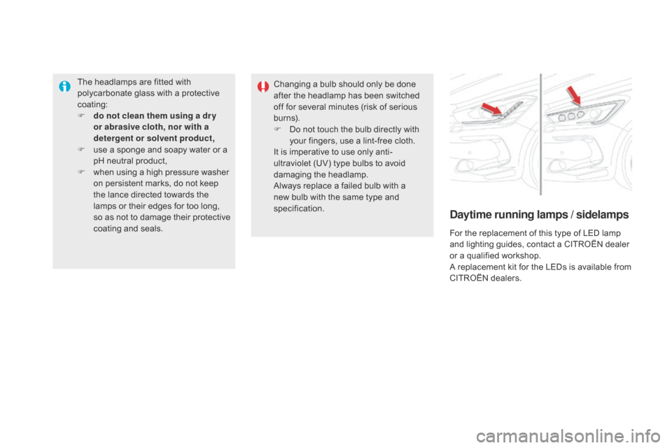 Citroen DS5 HYBRID 2016 1.G Owners Manual DS5_en_Chap08_info-pratiques_ed02-2015
The headlamps are fitted with 
polycarbonate glass with a protective 
coating:
F
 do n
ot clean them using a dr y 
or abrasive cloth, nor with a 
detergent or so