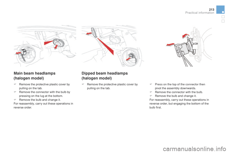 Citroen DS5 HYBRID 2016 1.G Owners Guide 213
DS5_en_Chap08_info-pratiques_ed02-2015
dipped beam headlamps
( halogen model)
Main beam headlamps
(halogen model)
F Press on the top of the connector then 
p
ivot the assembly downwards.
F
 Re

mo