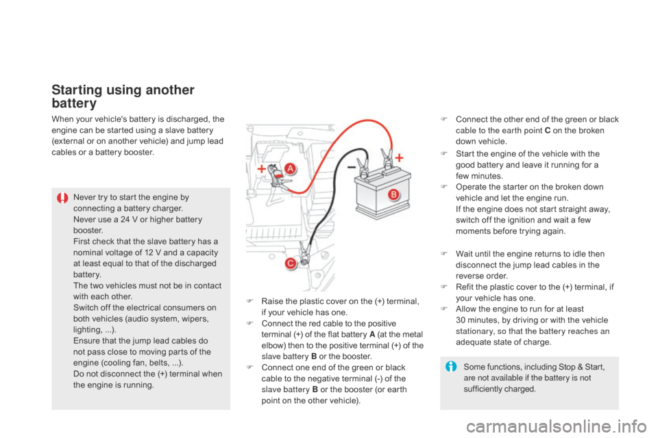 Citroen DS5 HYBRID 2016 1.G Owners Guide DS5_en_Chap08_info-pratiques_ed02-2015
Starting using another
battery
Never try to start the engine by
connecting a battery charger.
Never use a 24 V or higher battery
b o o s t e r.
First check th Citroen DS5 HYBRID 2016 1.G Owners Guide DS5_en_Chap08_info-pratiques_ed02-2015
Starting using another
battery
Never try to start the engine by
connecting a battery charger.
Never use a 24 V or higher battery
b o o s t e r.
First check th