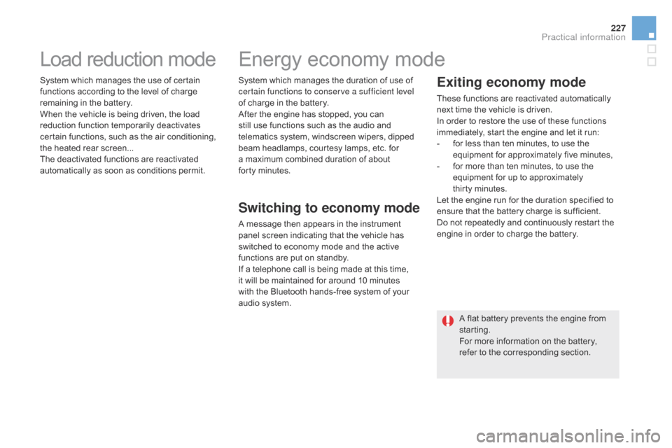 Citroen DS5 HYBRID 2016 1.G User Guide 227
DS5_en_Chap08_info-pratiques_ed02-2015
Load reduction mode
System which manages the use of certain 
functions according to the level of charge 
remaining in the battery.
When the vehicle is being 