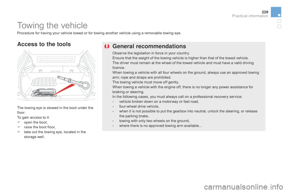 Citroen DS5 HYBRID 2016 1.G Service Manual 229
DS5_en_Chap08_info-pratiques_ed02-2015
General recommendations
Observe the legislation in force in your country.
Ensure that the weight of the towing vehicle is higher than that of the towed vehic