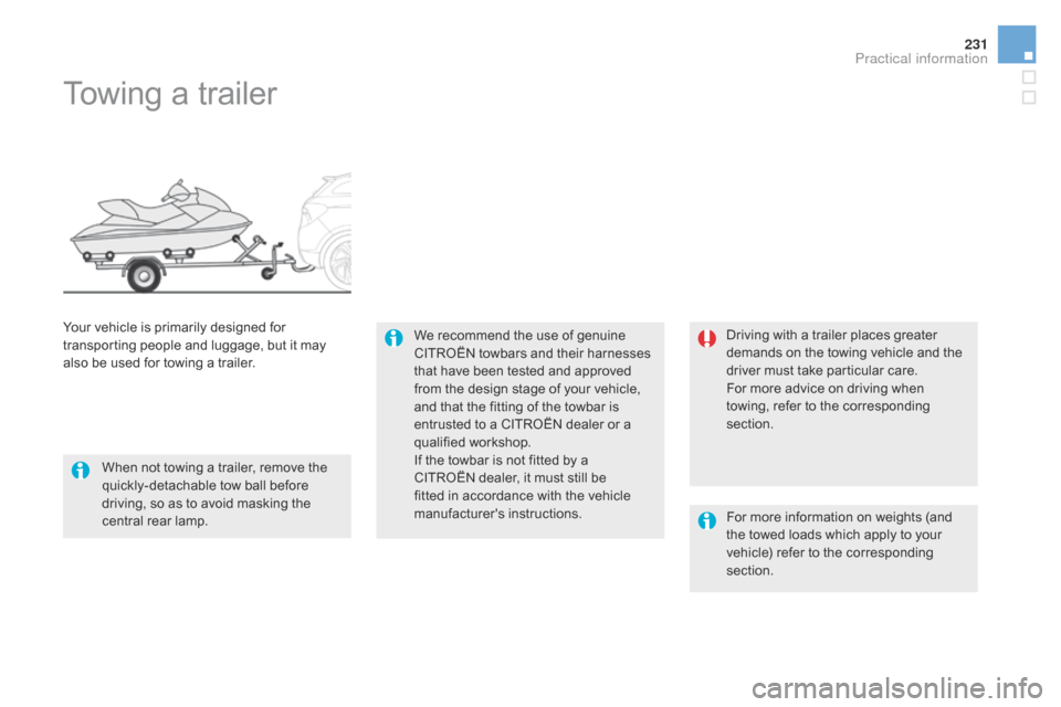 Citroen DS5 HYBRID 2016 1.G Owners Manual 231
DS5_en_Chap08_info-pratiques_ed02-2015
Towing a trailer
We recommend the use of genuine 
CITROËN towbars and their harnesses 
that have been tested and approved 
from the design stage of your veh