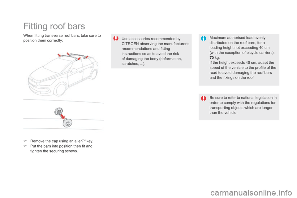 Citroen DS5 HYBRID 2016 1.G Owners Guide DS5_en_Chap08_info-pratiques_ed02-2015
Fitting roof bars
Maximum authorised load evenly
distributed on the roof bars, for a
loading height not exceeding 40 cm
(with the exception of bicycle carrier Citroen DS5 HYBRID 2016 1.G Owners Guide DS5_en_Chap08_info-pratiques_ed02-2015
Fitting roof bars
Maximum authorised load evenly
distributed on the roof bars, for a
loading height not exceeding 40 cm
(with the exception of bicycle carrier