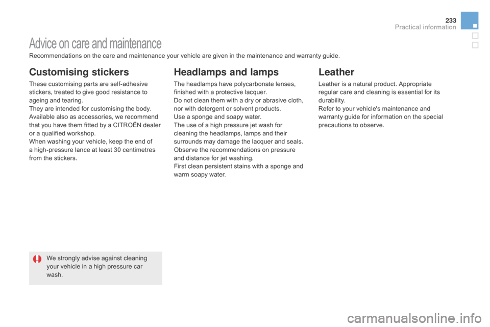 Citroen DS5 HYBRID 2016 1.G Owners Guide 233
DS5_en_Chap08_info-pratiques_ed02-2015
Advice on care and maintenance
customising stickers
These customising parts are self-adhesive
stickers, treated to give good resistance to
ageing and teari Citroen DS5 HYBRID 2016 1.G Owners Guide 233
DS5_en_Chap08_info-pratiques_ed02-2015
Advice on care and maintenance
customising stickers
These customising parts are self-adhesive
stickers, treated to give good resistance to
ageing and teari
