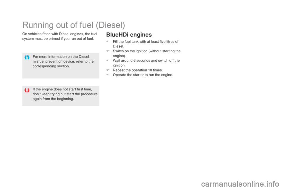 Citroen DS5 HYBRID 2016 1.G Manual PDF DS5_en_Chap09_verifications_ed02-2015
On vehicles fitted with Diesel engines, the fuel 
system must be primed if you run out of fuel.
Running out of fuel (Diesel)
For more information on the Diesel 
m