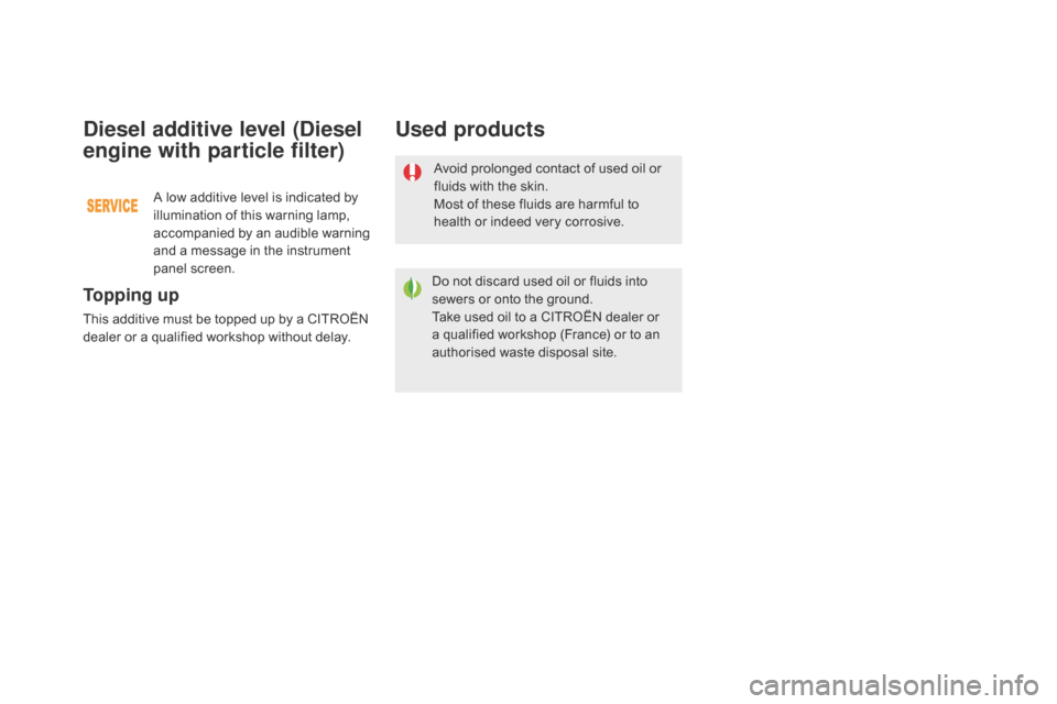 Citroen DS5 HYBRID 2016 1.G Manual Online DS5_en_Chap09_verifications_ed02-2015
Avoid prolonged contact of used oil or 
fluids with the skin.
Most of these fluids are harmful to 
health or indeed very corrosive.
Do not discard used oil or flu