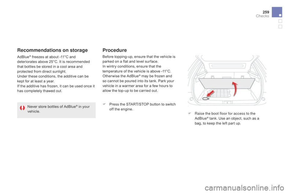 Citroen DS5 HYBRID 2016 1.G Owners Manual 259
DS5_en_Chap09_verifications_ed02-2015
Never store bottles of AdBlue® in your 
vehicle. Before topping-up, ensure that the vehicle is 
parked on a flat and level sur face.
In wintry conditions, en