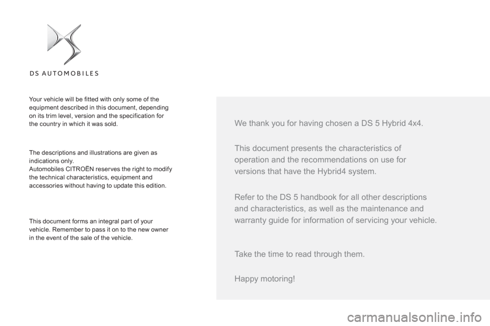Citroen DS5 HYBRID 2016 1.G Owners Manual   This document presents the characteristics of 
operation and the recommendations on use for 
versions that have the Hybrid4 system.     
We thank you for having chosen a DS 5 Hybrid 4x4.  
 
The des