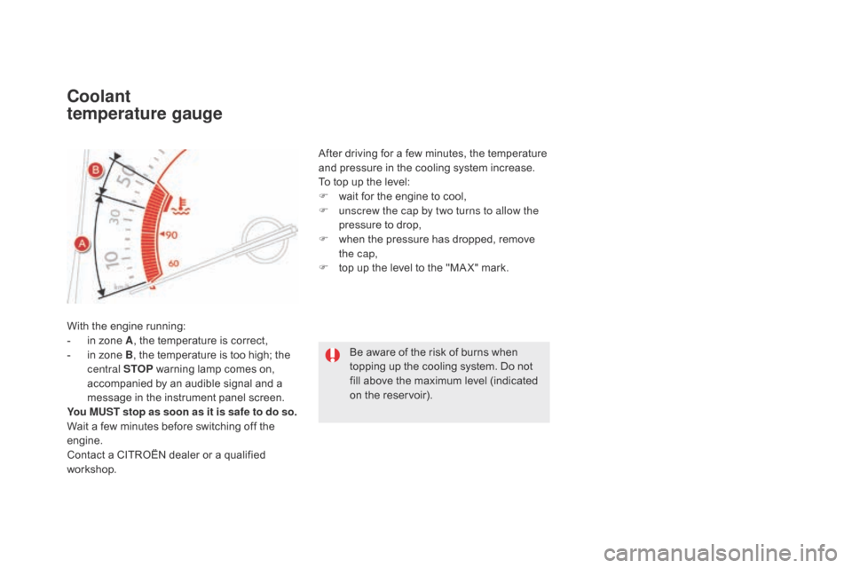 Citroen DS5 HYBRID 2016 1.G Owners Manual coolant  
t emperature gauge
With the engine running:
- in z
one A, the temperature is correct,
-
 in z

one B, the temperature is too high; the 
central STOP  warning lamp comes on, 
accompanied by a