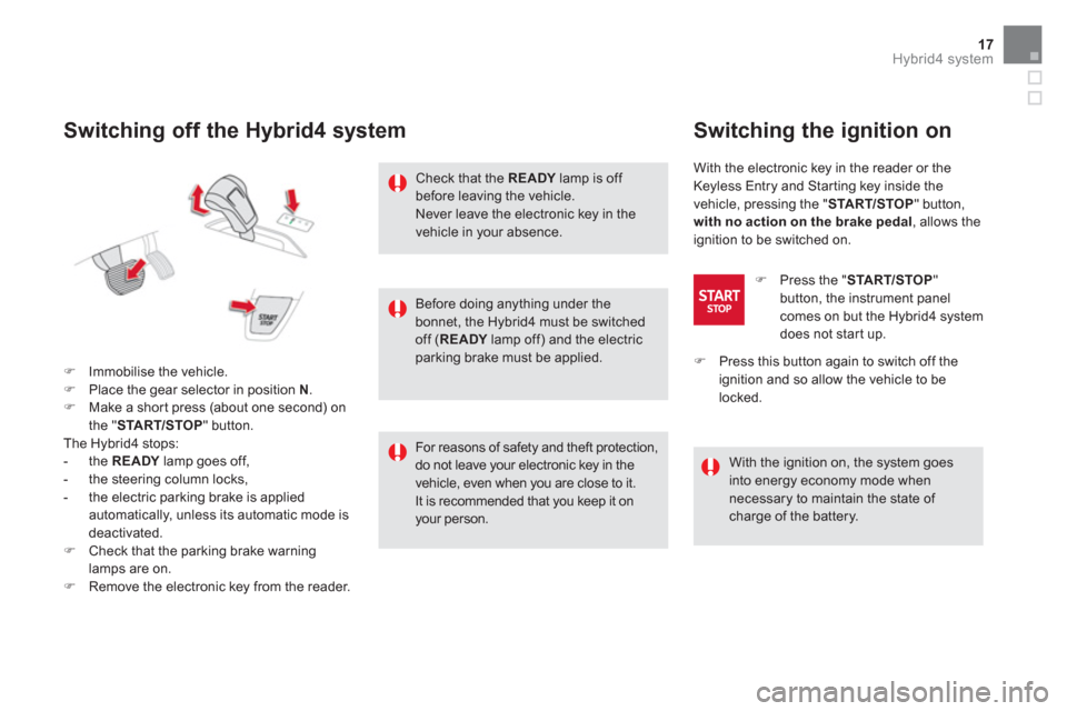Citroen DS5 HYBRID 2016 1.G Owners Manual 17Hybrid4 system
   
Switching off the Hybrid4 system 
 
 
 
 
�) 
  Immobilise the vehicle. 
   
�) 
  Place the gear selector in position  N 
. 
   
�) 
  Make a short press (about one second) on 
t