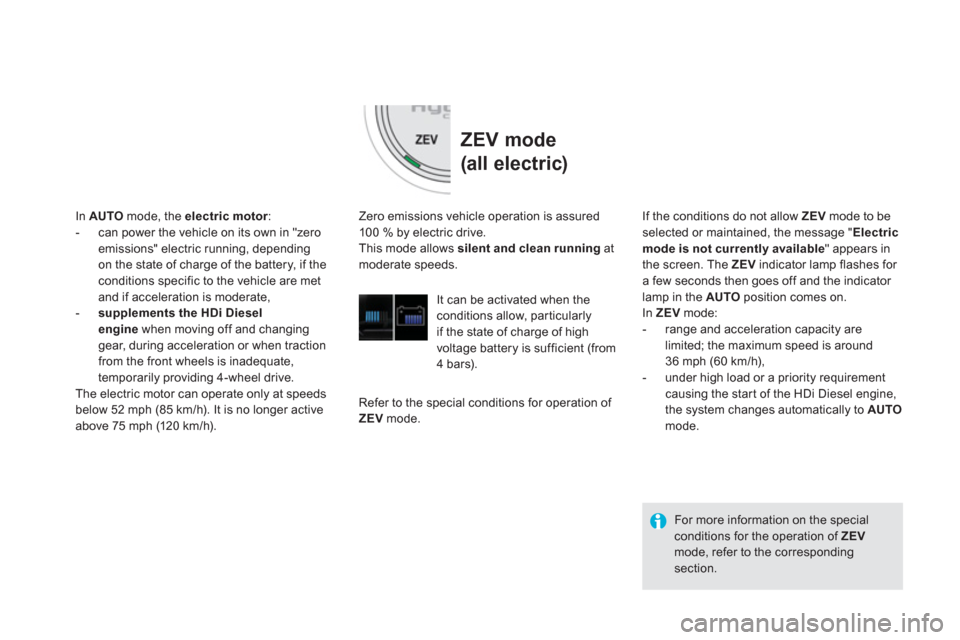 Citroen DS5 HYBRID 2016 1.G Owners Manual    
ZEV mode  
(all electric) 
   
Zero emissions vehicle operation is assured 
100 % by electric drive. 
  This mode allows  silent and clean running 
 at 
moderate speeds.  
   
It can be activated 