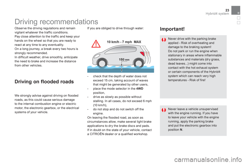 Citroen DS5 HYBRID 2016 1.G Owners Manual 23Hybrid4 system
   
 
 
 
 
 
 
 
 
 
 
 
 
 
Driving recommendations  
 
 
Obser ve the driving regulations and remain 
vigilant whatever the traffic conditions. 
  Pay close attention to the traffi