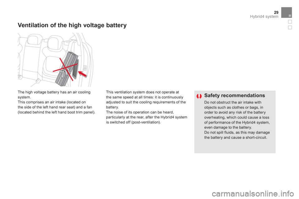 Citroen DS5 HYBRID 2016 1.G Owners Manual 29Hybrid4 system
  This ventilation system does not operate at 
the same speed at all times: it is continuously 
adjusted to suit the cooling requirements of the 
battery. 
  The noise of its operatio