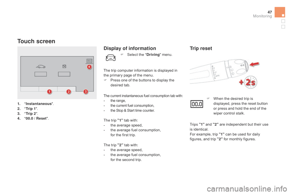 Citroen DS5 HYBRID 2016 1.G Service Manual 47
Touch screen
1. "Instantaneous ".
2. " Tr
i p 1".
3.
" T
r i p 2".
4.
" 00
.0 / Reset ".
display of information
The current instantaneous fuel consumption tab with:- the range,- the current f Citroen DS5 HYBRID 2016 1.G Service Manual 47
Touch screen
1. "Instantaneous ".
2. " Tr
i p 1".
3.
" T
r i p 2".
4.
" 00
.0 / Reset ".
display of information
The current instantaneous fuel consumption tab with:- the range,- the current f