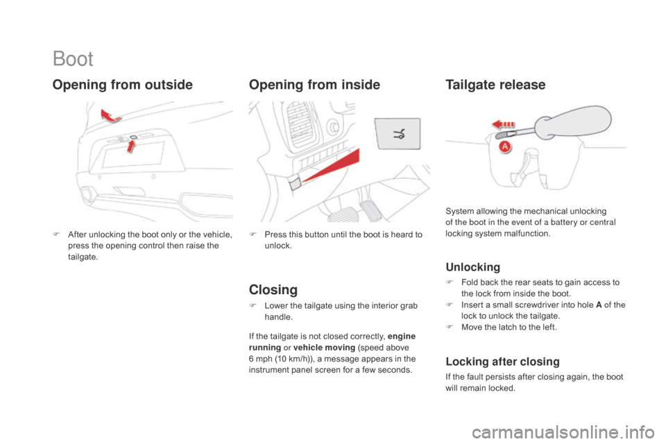 Citroen DS5 HYBRID 2016 1.G Owners Guide DS5_en_Chap02_ouvertures_ed02-2015
Boot
F After unlocking the boot only or the vehicle,
press the opening control then raise the
tailgate.
Opening from outside
F Press this button until the boot is Citroen DS5 HYBRID 2016 1.G Owners Guide DS5_en_Chap02_ouvertures_ed02-2015
Boot
F After unlocking the boot only or the vehicle,
press the opening control then raise the
tailgate.
Opening from outside
F Press this button until the boot is