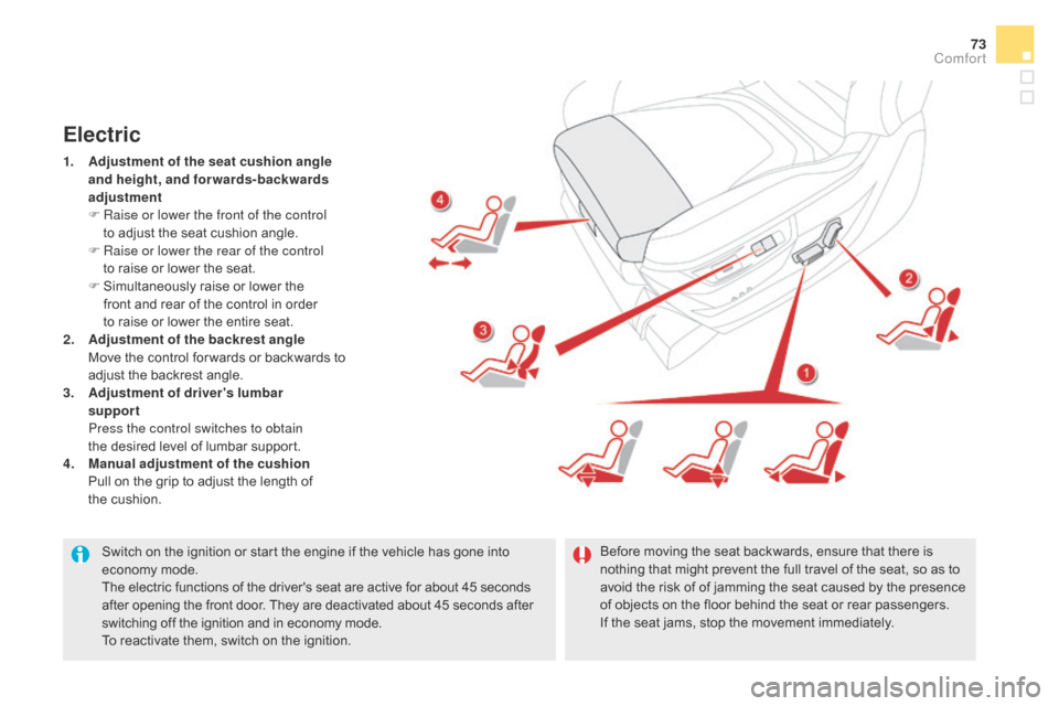 Citroen DS5 HYBRID 2016 1.G Owners Manual 73
DS5_en_Chap03_confort_ed02-2015
Switch on the ignition or start the engine if the vehicle has gone into 
economy mode.
The electric functions of the drivers seat are active for about 45 seconds 
a