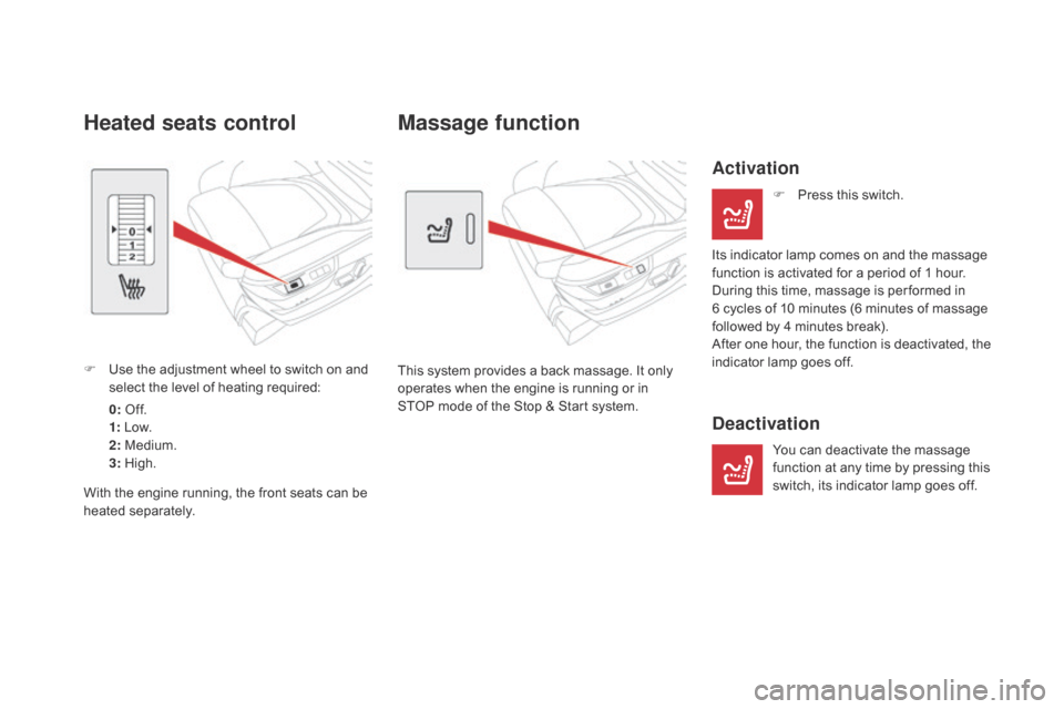 Citroen DS5 HYBRID 2016 1.G User Guide DS5_en_Chap03_confort_ed02-2015
Massage function
This system provides a back massage. It only
operates when the engine is running or in
STOP mode of the Stop & Start system.
Activation
F Press this Citroen DS5 HYBRID 2016 1.G User Guide DS5_en_Chap03_confort_ed02-2015
Massage function
This system provides a back massage. It only
operates when the engine is running or in
STOP mode of the Stop & Start system.
Activation
F Press this