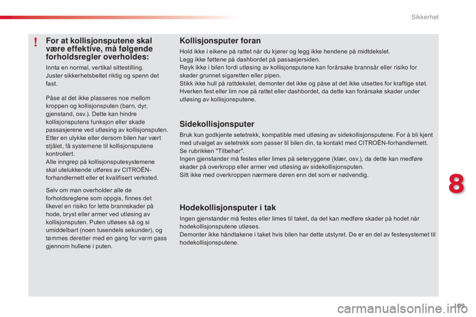 CITROEN C3 2015  InstruksjonsbØker (in Norwegian) 109
C3_no_Chap08_Securite_ed01-2014
For at kollisjonsputene skal 
være effektive, må følgende 
forholdsregler overholdes:
Innta en normal, vertikal sittestilling.
Juster sikkerhetsbeltet riktig og 