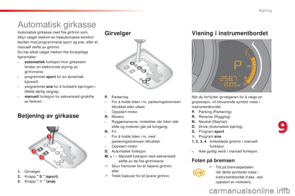 CITROEN C3 2015  InstruksjonsbØker (in Norwegian) 115
C3_no_Chap09_Conduite_ed01-2014
C3_no_Chap09_Conduite_ed01-2014
Automatisk girkasse
1. Girvelger.
2. knap p " S " (spor t) .
3.
 knap

p " T " (snø) .
Betjening av girkasse
P.  Pa