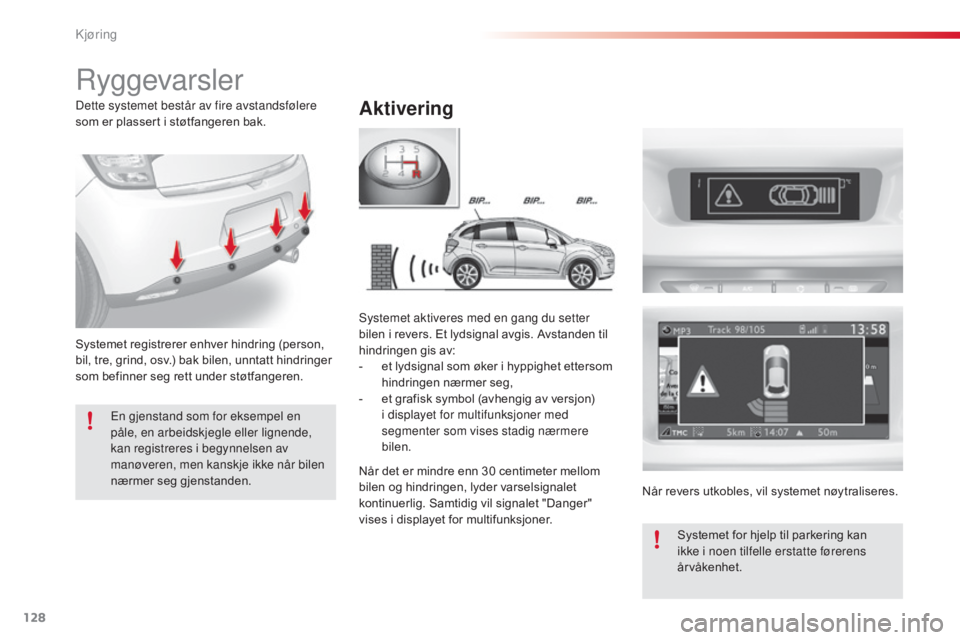 CITROEN C3 2015 InstruksjonsbØker (in Norwegian) 128
C3_no_Chap09_Conduite_ed01-2014
C3_no_Chap09_Conduite_ed01-2014
ryggevarsler
Aktivering
Systemet registrerer enhver hindring (person,
bil, tre, grind, osv.) bak bilen, unntatt hindringer
som bef CITROEN C3 2015 InstruksjonsbØker (in Norwegian) 128
C3_no_Chap09_Conduite_ed01-2014
C3_no_Chap09_Conduite_ed01-2014
ryggevarsler
Aktivering
Systemet registrerer enhver hindring (person,
bil, tre, grind, osv.) bak bilen, unntatt hindringer
som bef
