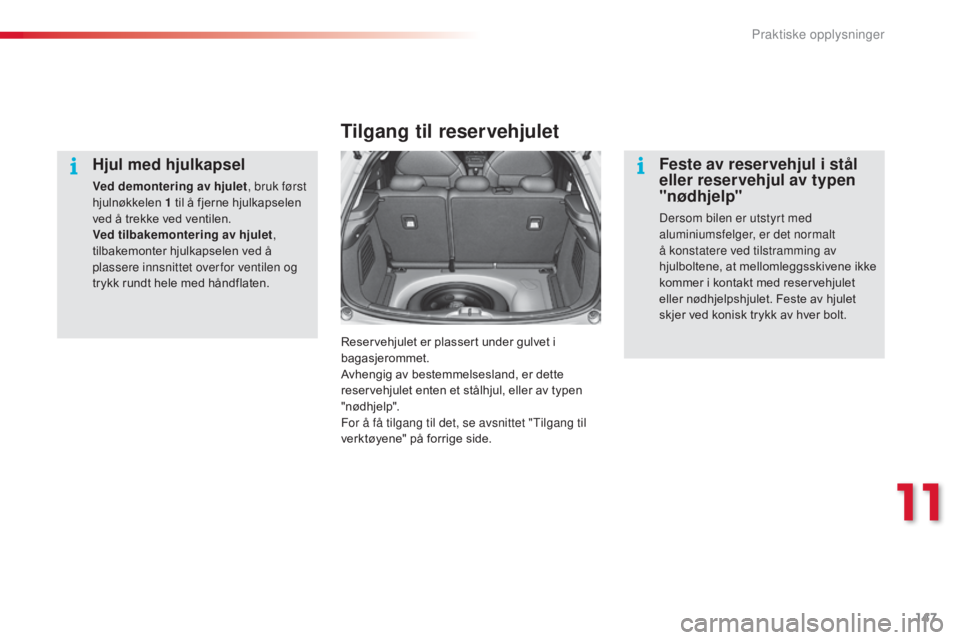 CITROEN C3 2015 InstruksjonsbØker (in Norwegian) 147
C3_no_Chap11_Info-pratiques_ed01-2014
Hjul med hjulkapsel
Ved demontering av hjulet, bruk først
hjulnøkkelen 1
til å fjerne hjulkapselen
ved å trekke ved ventilen.
Ved tilbakemontering av CITROEN C3 2015 InstruksjonsbØker (in Norwegian) 147
C3_no_Chap11_Info-pratiques_ed01-2014
Hjul med hjulkapsel
Ved demontering av hjulet, bruk først
hjulnøkkelen 1
til å fjerne hjulkapselen
ved å trekke ved ventilen.
Ved tilbakemontering av