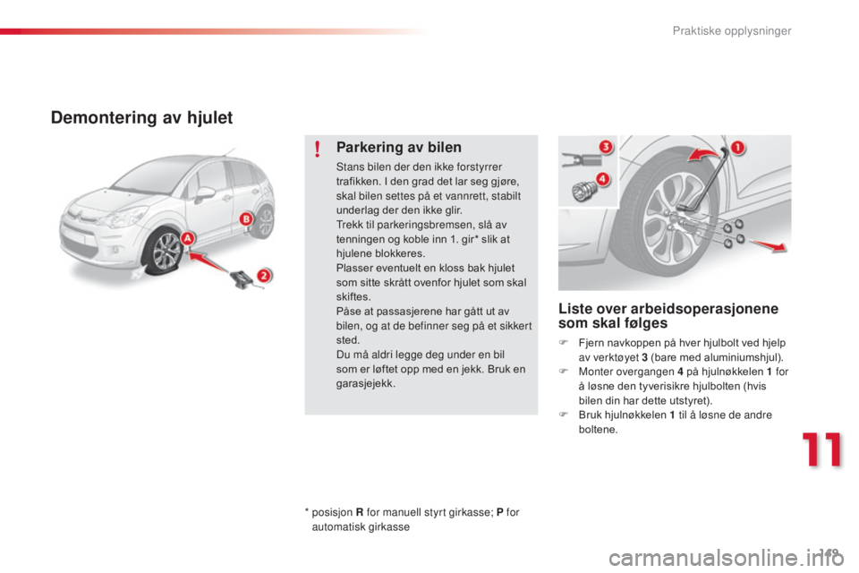 CITROEN C3 2015 InstruksjonsbØker (in Norwegian) 149
C3_no_Chap11_Info-pratiques_ed01-2014
Demontering av hjulet
Liste over arbeidsoperasjonene
som skal følges
F Fjern navkoppen på hver hjulbolt ved hjelp av verktøyet 3 (bare med aluminiumshju CITROEN C3 2015 InstruksjonsbØker (in Norwegian) 149
C3_no_Chap11_Info-pratiques_ed01-2014
Demontering av hjulet
Liste over arbeidsoperasjonene
som skal følges
F Fjern navkoppen på hver hjulbolt ved hjelp av verktøyet 3 (bare med aluminiumshju