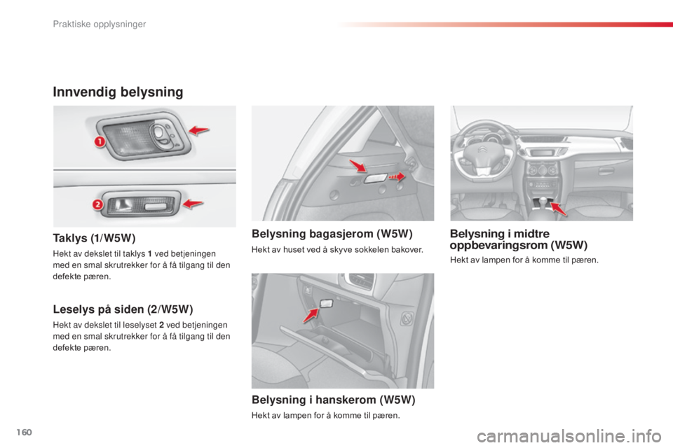 CITROEN C3 2015 InstruksjonsbØker (in Norwegian) 160
C3_no_Chap11_Info-pratiques_ed01-2014
Innvendig belysning
Ta k l y s (1/ W 5 W )
Leselys på siden (2/W5W)Belysning i midtre
oppbevaringsrom (W5W)Belysning bagasjerom (W5W)
Hekt av dekslet til t CITROEN C3 2015 InstruksjonsbØker (in Norwegian) 160
C3_no_Chap11_Info-pratiques_ed01-2014
Innvendig belysning
Ta k l y s (1/ W 5 W )
Leselys på siden (2/W5W)Belysning i midtre
oppbevaringsrom (W5W)Belysning bagasjerom (W5W)
Hekt av dekslet til t