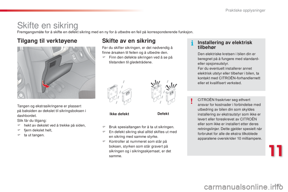 CITROEN C3 2015 InstruksjonsbØker (in Norwegian) 161
C3_no_Chap11_Info-pratiques_ed01-2014
skifte en sikringFremgangsmåte for å skifte en defekt sikring med en ny for å utbedre en feil på korresponderende funksjon.
ta
ngen og ekstrasikringene er CITROEN C3 2015 InstruksjonsbØker (in Norwegian) 161
C3_no_Chap11_Info-pratiques_ed01-2014
skifte en sikringFremgangsmåte for å skifte en defekt sikring med en ny for å utbedre en feil på korresponderende funksjon.
ta
ngen og ekstrasikringene er