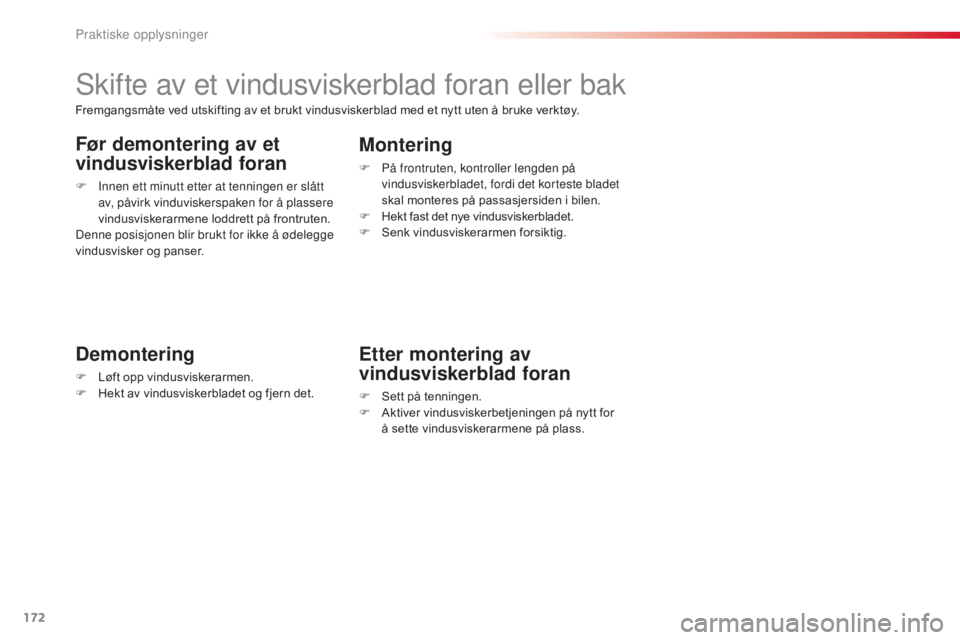 CITROEN C3 2015 InstruksjonsbØker (in Norwegian) 172
C3_no_Chap11_Info-pratiques_ed01-2014
skifte av et vindusviskerblad foran eller bak
Demontering
F Løft opp vindusviskerarmen.
F H ekt av vindusviskerbladet og fjern det.
Montering
F På frontrute CITROEN C3 2015 InstruksjonsbØker (in Norwegian) 172
C3_no_Chap11_Info-pratiques_ed01-2014
skifte av et vindusviskerblad foran eller bak
Demontering
F Løft opp vindusviskerarmen.
F H ekt av vindusviskerbladet og fjern det.
Montering
F På frontrute