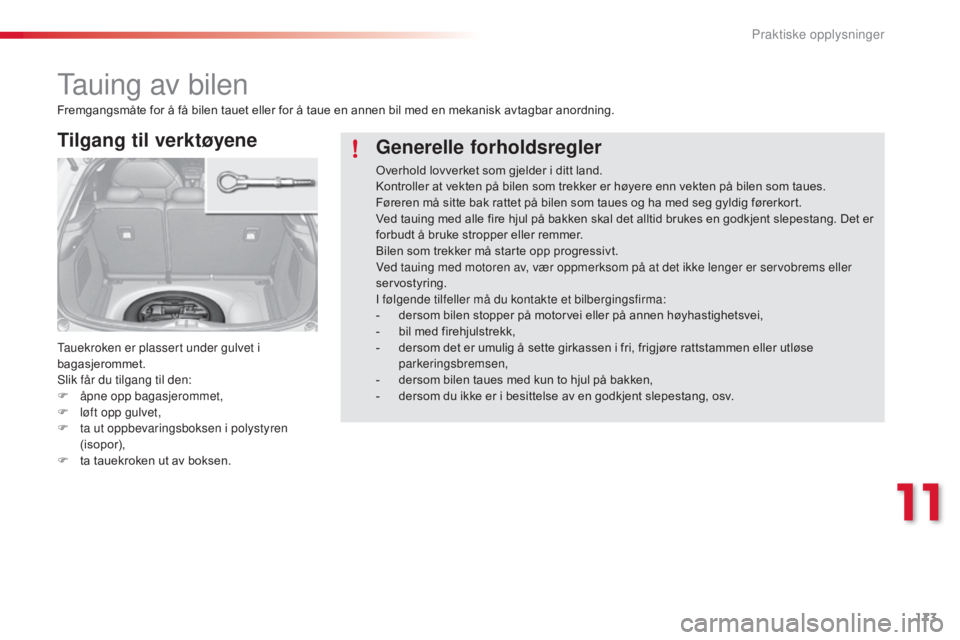 CITROEN C3 2015 InstruksjonsbØker (in Norwegian) 173
C3_no_Chap11_Info-pratiques_ed01-2014
tauing av bilen
Tilgang til verktøyene
tauekroken er plassert under gulvet i
bagasjerommet.
sl
ik får du tilgang til den:
F
å
pne opp bagasjerommet,
F
CITROEN C3 2015 InstruksjonsbØker (in Norwegian) 173
C3_no_Chap11_Info-pratiques_ed01-2014
tauing av bilen
Tilgang til verktøyene
tauekroken er plassert under gulvet i
bagasjerommet.
sl
ik får du tilgang til den:
F
å
pne opp bagasjerommet,
F