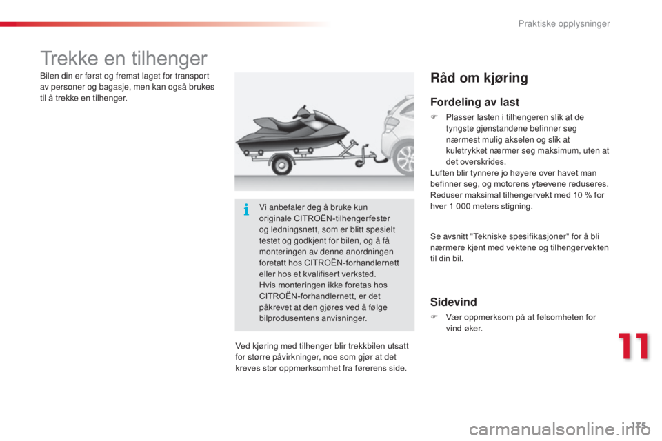 CITROEN C3 2015 InstruksjonsbØker (in Norwegian) 175
C3_no_Chap11_Info-pratiques_ed01-2014
Trekke en tilhenger
Fordeling av last
F Plasser lasten i tilhengeren slik at de tyngste gjenstandene befinner seg
nærmest mulig akselen og slik at
kuletryk CITROEN C3 2015 InstruksjonsbØker (in Norwegian) 175
C3_no_Chap11_Info-pratiques_ed01-2014
Trekke en tilhenger
Fordeling av last
F Plasser lasten i tilhengeren slik at de tyngste gjenstandene befinner seg
nærmest mulig akselen og slik at
kuletryk