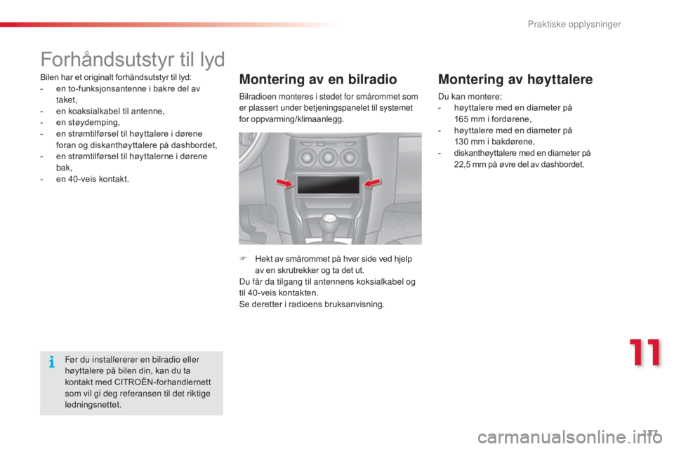 CITROEN C3 2015 InstruksjonsbØker (in Norwegian) 177
C3_no_Chap11_Info-pratiques_ed01-2014
Forhåndsutstyr til lyd
Bilen har et originalt forhåndsutstyr til lyd:
- e n to-funksjonsantenne i bakre del av
taket,
-
e
n koaksialkabel til antenne,
- CITROEN C3 2015 InstruksjonsbØker (in Norwegian) 177
C3_no_Chap11_Info-pratiques_ed01-2014
Forhåndsutstyr til lyd
Bilen har et originalt forhåndsutstyr til lyd:
- e n to-funksjonsantenne i bakre del av
taket,
-
e
n koaksialkabel til antenne,
-