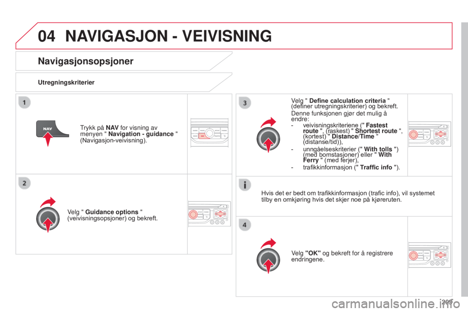 CITROEN C3 2015  InstruksjonsbØker (in Norwegian) 04
209
C3_no_Chap13b_RT6-2-8_ed01-2014
Navigasjonsopsjoner
UtregningskriterierVelg " Guidance options  " 
(veivisningsopsjoner) og bekreft.
Velg "OK" og bekreft for å registrere 
endr