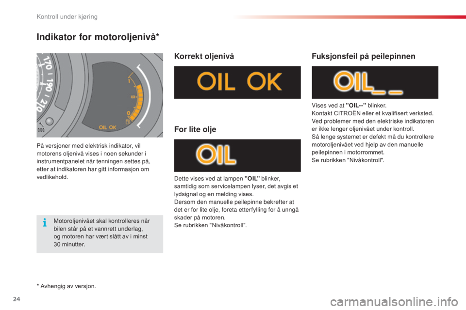 CITROEN C3 2015 InstruksjonsbØker (in Norwegian) 24
C3_no_Chap01_Controle-de-marche_ed01-2014
C3_no_Chap01_Controle-de-marche_ed01-2014
Indikator for motoroljenivå*
På versjoner med elektrisk indikator, vil
motorens oljenivå vises i noen sekunde CITROEN C3 2015 InstruksjonsbØker (in Norwegian) 24
C3_no_Chap01_Controle-de-marche_ed01-2014
C3_no_Chap01_Controle-de-marche_ed01-2014
Indikator for motoroljenivå*
På versjoner med elektrisk indikator, vil
motorens oljenivå vises i noen sekunde