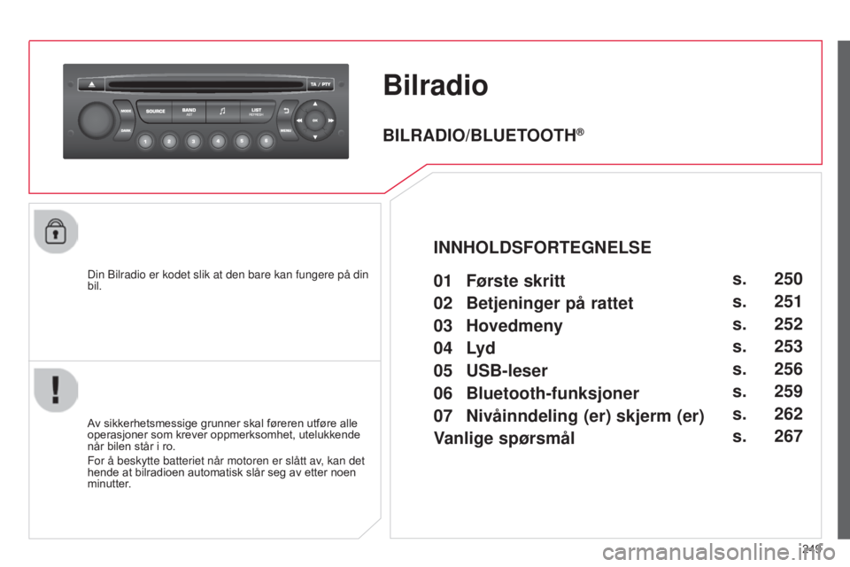 CITROEN C3 2015 InstruksjonsbØker (in Norwegian) 249
C3_no_Chap13c_RD45_ed01_2014
Bilradio
Din bilradio er kodet slik at den bare kan fungere på din
bil.
A
v sikkerhetsmessige grunner skal føreren utføre alle
operasjoner som krever oppmerksomhe CITROEN C3 2015 InstruksjonsbØker (in Norwegian) 249
C3_no_Chap13c_RD45_ed01_2014
Bilradio
Din bilradio er kodet slik at den bare kan fungere på din
bil.
A
v sikkerhetsmessige grunner skal føreren utføre alle
operasjoner som krever oppmerksomhe