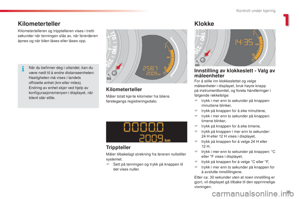 CITROEN C3 2015 InstruksjonsbØker (in Norwegian) 25
C3_no_Chap01_Controle-de-marche_ed01-2014
C3_no_Chap01_Controle-de-marche_ed01-2014
Kilometerteller
kilometertelleren og tripptelleren vises i tretti
sekunder når tenningen slås av, når førerd CITROEN C3 2015 InstruksjonsbØker (in Norwegian) 25
C3_no_Chap01_Controle-de-marche_ed01-2014
C3_no_Chap01_Controle-de-marche_ed01-2014
Kilometerteller
kilometertelleren og tripptelleren vises i tretti
sekunder når tenningen slås av, når førerd