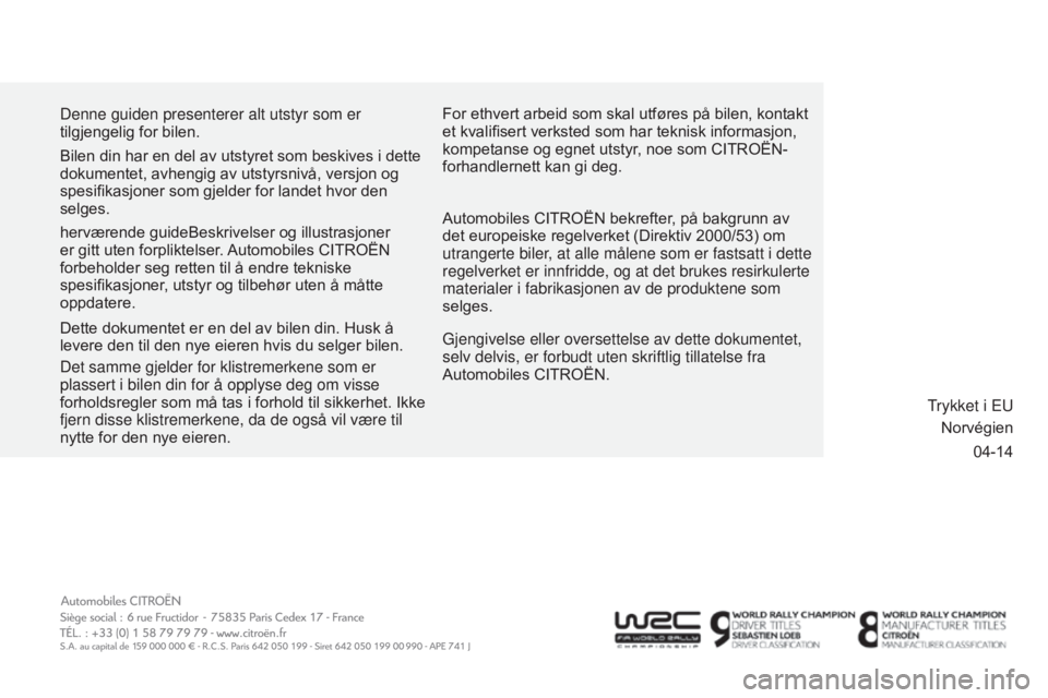 CITROEN C3 2015 InstruksjonsbØker (in Norwegian) 04-14
Denne guiden presenterer alt utstyr som er
tilgjengelig for bilen.
Gjengivelse eller oversettelse av dette dokumentet,
selv delvis, er forbudt uten skriftlig tillatelse fra
Automobiles CITRO CITROEN C3 2015 InstruksjonsbØker (in Norwegian) 04-14
Denne guiden presenterer alt utstyr som er
tilgjengelig for bilen.
Gjengivelse eller oversettelse av dette dokumentet,
selv delvis, er forbudt uten skriftlig tillatelse fra
Automobiles CITRO