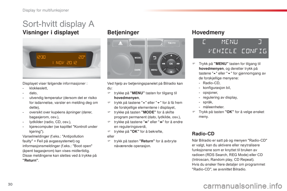 CITROEN C3 2015  InstruksjonsbØker (in Norwegian) 30
C3_no_Chap02_Ecrans-multifonction_ed01-2014
Sort-hvitt display A
Displayet viser følgende informasjoner :
- klokkeslett,
-
 d

ato,
-
 
u
 tvendig temperatur (dersom det er risiko 
for isdannelse,