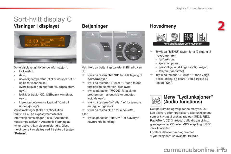 CITROEN C3 2015 InstruksjonsbØker (in Norwegian) 33
C3_no_Chap02_Ecrans-multifonction_ed01-2014
Sort-hvitt display C
Dette displayet gir følgende informasjon :
- klokkeslett,
-
d
ato,
-
u
tvendig temperatur (blinker dersom det er
risiko for i CITROEN C3 2015 InstruksjonsbØker (in Norwegian) 33
C3_no_Chap02_Ecrans-multifonction_ed01-2014
Sort-hvitt display C
Dette displayet gir følgende informasjon :
- klokkeslett,
-
d
ato,
-
u
tvendig temperatur (blinker dersom det er
risiko for i