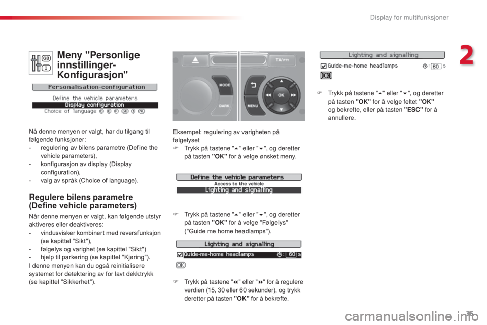 CITROEN C3 2015 InstruksjonsbØker (in Norwegian) 35
C3_no_Chap02_Ecrans-multifonction_ed01-2014
Eksempel: regulering av varigheten på
følgelyset
F t
r
ykk på tastene " 5" eller " 6", og deretter
på tasten "OK" for å CITROEN C3 2015 InstruksjonsbØker (in Norwegian) 35
C3_no_Chap02_Ecrans-multifonction_ed01-2014
Eksempel: regulering av varigheten på
følgelyset
F t
r
ykk på tastene " 5" eller " 6", og deretter
på tasten "OK" for å