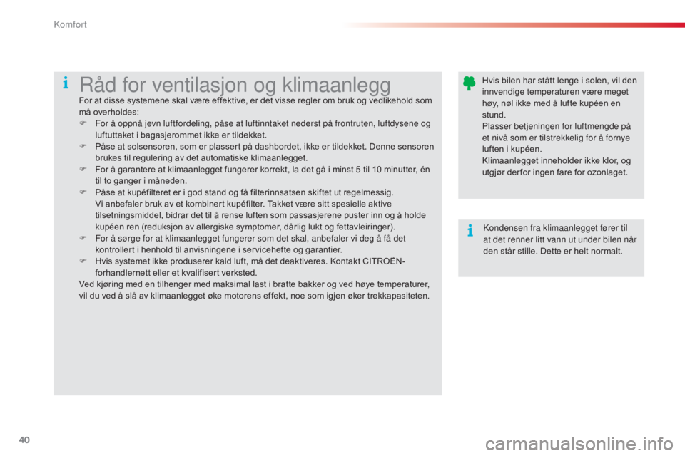 CITROEN C3 2015 InstruksjonsbØker (in Norwegian) 40
C3_no_Chap03_Confort_ed01-2014
Hvis bilen har stått lenge i solen, vil den
innvendige temperaturen være meget
høy, nøl ikke med å lufte kupéen en
stund.
Plasser betjeningen for luftmengde CITROEN C3 2015 InstruksjonsbØker (in Norwegian) 40
C3_no_Chap03_Confort_ed01-2014
Hvis bilen har stått lenge i solen, vil den
innvendige temperaturen være meget
høy, nøl ikke med å lufte kupéen en
stund.
Plasser betjeningen for luftmengde