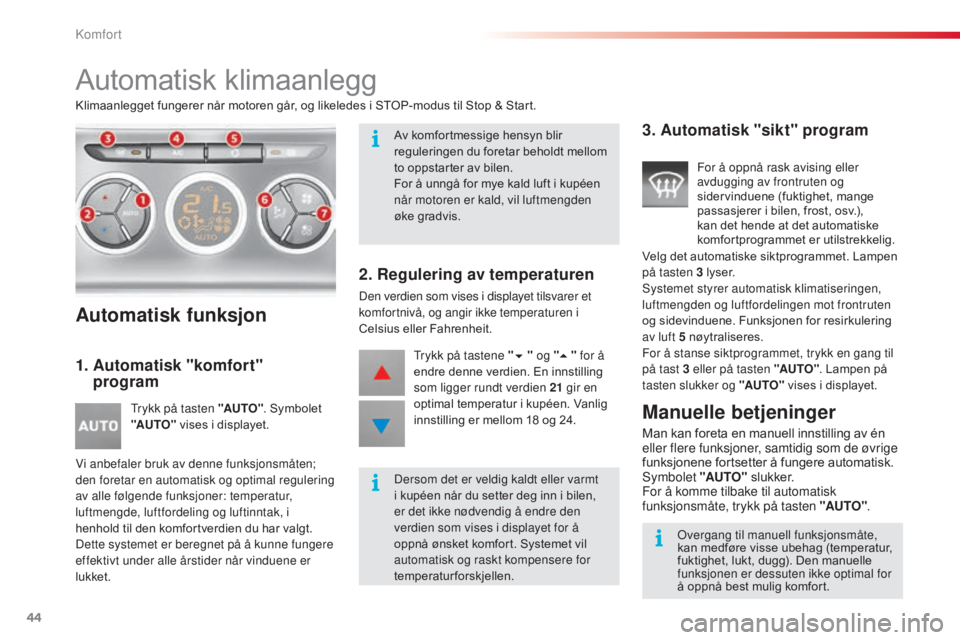 CITROEN C3 2015 InstruksjonsbØker (in Norwegian) 44
C3_no_Chap03_Confort_ed01-2014
Automatisk klimaanlegg
Klimaanlegget fungerer når motoren går, og likeledes i STOP-modus til Stop & Start.
Automatisk funksjon
1. Automatisk "komfort" pro CITROEN C3 2015 InstruksjonsbØker (in Norwegian) 44
C3_no_Chap03_Confort_ed01-2014
Automatisk klimaanlegg
Klimaanlegget fungerer når motoren går, og likeledes i STOP-modus til Stop & Start.
Automatisk funksjon
1. Automatisk "komfort" pro