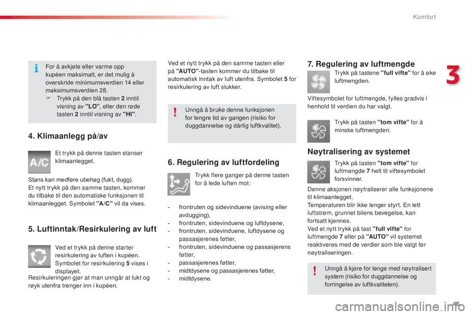 CITROEN C3 2015 InstruksjonsbØker (in Norwegian) 45
C3_no_Chap03_Confort_ed01-2014
4. Klimaanlegg på/av
Et trykk på denne tasten stanser
klimaanlegget.
Stans kan medføre ubehag (fukt, dugg).
Et nytt trykk på den samme tasten, kommer
du tilbake CITROEN C3 2015 InstruksjonsbØker (in Norwegian) 45
C3_no_Chap03_Confort_ed01-2014
4. Klimaanlegg på/av
Et trykk på denne tasten stanser
klimaanlegget.
Stans kan medføre ubehag (fukt, dugg).
Et nytt trykk på den samme tasten, kommer
du tilbake